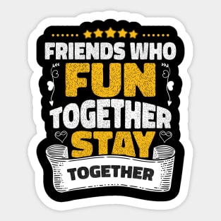 Friends who fun together stay together Sticker